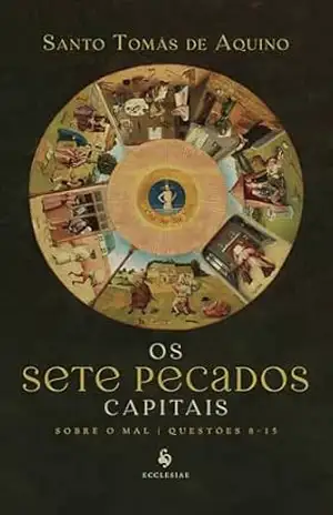 Os sete pecados capitais — Sobre o mal, questões 8–15 – Santo Tomás de Aquino