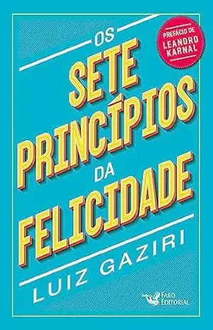 Os sete princípios da felicidade - Luiz Gaziri Os sete princípios da felicidade - Luiz Gaziri