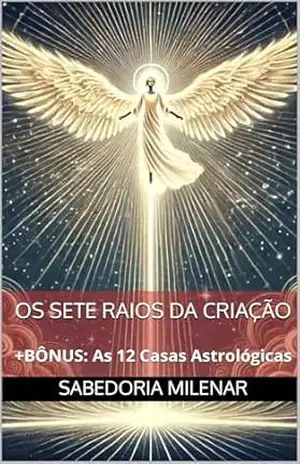 Os Sete Raios da Criação: +BÔNUS: As 12 Casas Astrológicas – Sabedoria Milenar