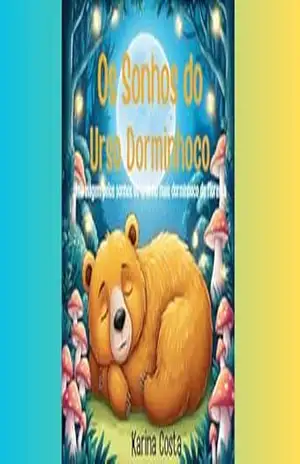 Os Sonhos do Urso Dorminhoco: As aventuras de um ursinho perambulando pela floresta – Karina Costa Os Sonhos do Urso Dorminhoco: As aventuras de um ursinho perambulando pela floresta – Karina Costa