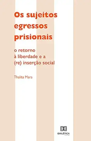 Capa do livro Os sujeitos egressos prisionais: o retorno à liberdade e a (re) inserção social - Thalita Mara