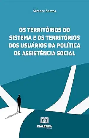 Os territórios do sistema e os territórios dos usuários da política de assistência social – Silmere dos Santos