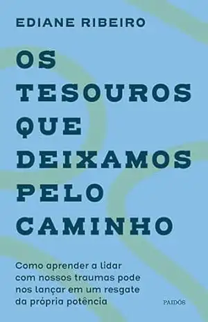 Capa do livro Os tesouros que deixamos pelo caminho: Como aprender a lidar com nossos traumas pode nos lançar em um resgate da própria potência - Ediane Ribeiro
