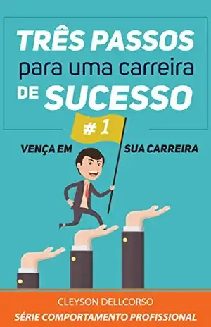OS TRÊS PASSOS INICIAIS PARA UMA CARREIRA DE SUCESSO (Série – O comportamento do Profissional Livro 1) – CLEYSON DELLCORSO