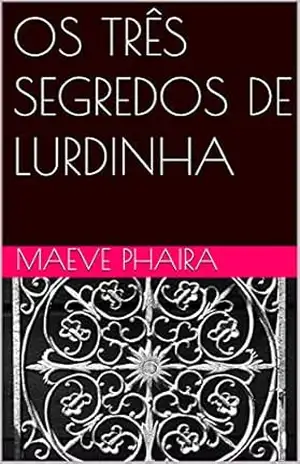 Capa do livro OS TRÊS SEGREDOS DE LURDINHA - Maeve Phaira