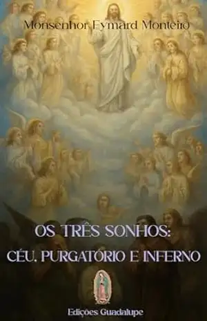 Os Três Sonhos: Céu, Purgatório e Inferno – Monsenhor Eymard Monteiro