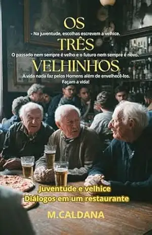 OS TRÊS VELHINHOS: JUVENTUDE E VELHICE – DIÁLOGOS EM UM RESTAURANTE – MARCELO CALDANA