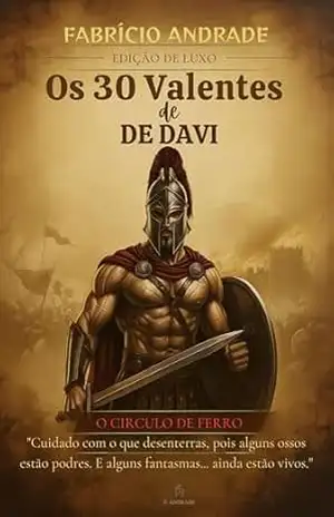 OS TRINTA VALENTES DE DAVI: O CIRCULO DE FERRO: ”Cuidado com o que desenterras, pois alguns ossos estão podres. E alguns fantasmas… ainda estão vivos.” – FABRÍCIO ANDRADE