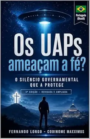 Os UAPs Ameaçam a Fé? O Silêncio Governamental que a Protege – Fernando Longo  – Codinome Maxximus