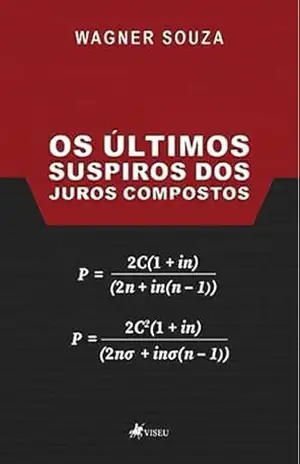 Os Últimos Suspiros dos Juros Compostos – Wagner Souza Os Últimos Suspiros dos Juros Compostos – Wagner Souza