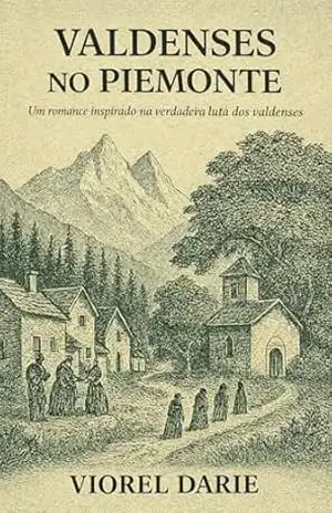 Capa do livro OS VALDENSES DO PIEMONTE: Um romance inspirado na verdadeira luta dos valdenses - DARIE VIOREL