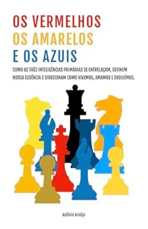 Os Vermelhos, os Amarelos e os Azuis: O Poder das Inteligências Primárias – Astênio  Araújo