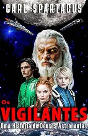 Os Vigilantes: Uma História de Deuses Astronautas (Ficção de Carl Spartacus) – Carl Spartacus