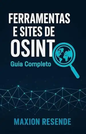 OSINT: Guia Definitivo de Ferramentas e Técnicas de Inteligência de Fontes Abertas – MAXION RESENDE OSINT: Guia Definitivo de Ferramentas e Técnicas de Inteligência de Fontes Abertas – MAXION RESENDE