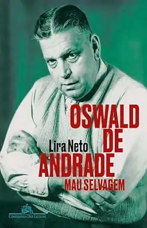 Oswald de Andrade: Mau selvagem – Lira Neto Oswald de Andrade: Mau selvagem – Lira Neto