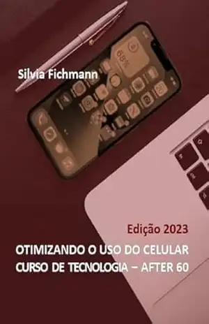 OTIMIZANDO O USO DO CELULAR: CURSO DE TECNOLOGIA – AFTER 60 | Edição 2023 – SILVIA FICHMANN OTIMIZANDO O USO DO CELULAR: CURSO DE TECNOLOGIA – AFTER 60 | Edição 2023 – SILVIA FICHMANN