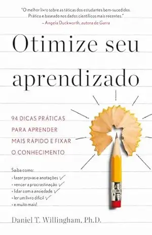 Otimize seu aprendizado: 94 dicas práticas para aprender mais rápido e fixar o conhecimento – Daniel T. Willingham