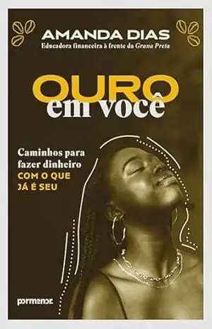 Ouro em você: Caminhos para fazer dinheiro com o que já é seu – Amanda Dias Ouro em você: Caminhos para fazer dinheiro com o que já é seu – Amanda Dias