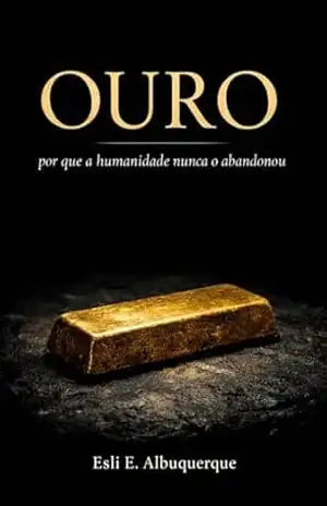 OURO: Por que a humanidade nunca o abandonou – Esli Albuquerque
