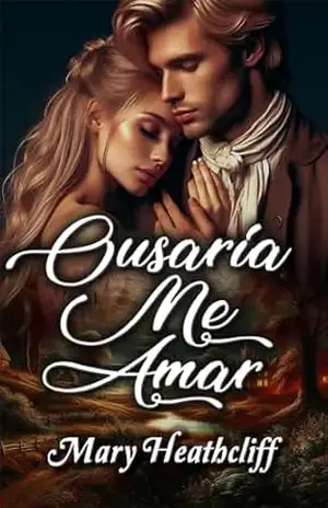 Ousaria Me Amar (Série Duvergier Livro 2) – Mary Heathcliff