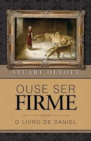 Ouse ser firme: o livro de Daniel – Stuart Olyott