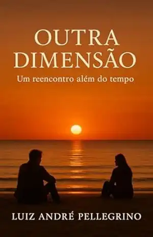 OUTRA DIMENSÃO: Um reencontro além do tempo – Luiz André Pellegrino OUTRA DIMENSÃO: Um reencontro além do tempo – Luiz André Pellegrino