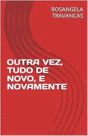 Capa do livro OUTRA VEZ, TUDO DE NOVO, E NOVAMENTE - ROSANGELA TRAVANCAS