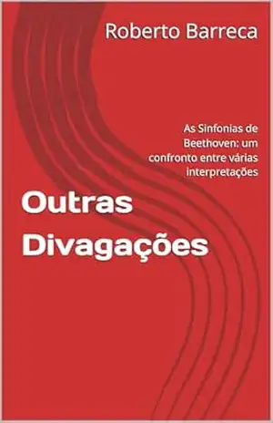 Capa do livro Outras Divagações: As Sinfonias de Beethoven: um confronto entre várias interpretações (Roberto Barreca) - Roberto Barreca