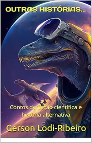 OUTRAS HISTÓRIAS…: Coletânea de contos de ficção científica e história alternativa (Coletâneas de Ficção Curta) – Gerson Lodi-Ribeiro