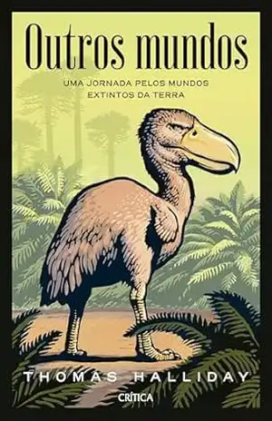 Outros mundos: Uma jornada pelos mundos extintos da Terra – Thomas Halliday