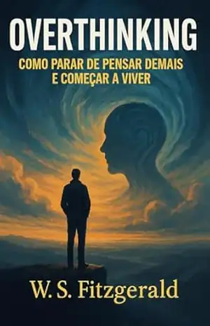 Overthinking: Como Parar de Pensar Demais e Começar a Viver – W. S. Fitzgerald
