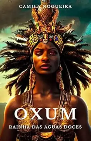 Oxum: A Deusa das Águas Doces (Divindades e Mistérios – Explorando as raízes da fé) – Camila Nogueira