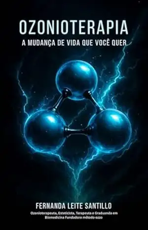 Ozonioterapia: A mudança de vida que você quer. – Fernanda Leite Santillo Lima Ozonioterapia: A mudança de vida que você quer. – Fernanda Leite Santillo Lima
