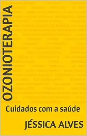 Ozonioterapia: Cuidados com a saúde (Pele de bebê Livro 1) – Jéssica Alves Ozonioterapia: Cuidados com a saúde (Pele de bebê Livro 1) – Jéssica Alves