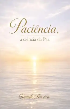 Paciência… A ciência da paz – Raniele Ferreira Paciência… A ciência da paz – Raniele Ferreira