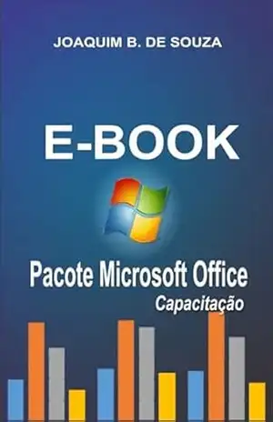 Pacote Em E–book Microsoft Office Capacitação – Joaquim B. De Souza Pacote Em E–book Microsoft Office Capacitação – Joaquim B. De Souza