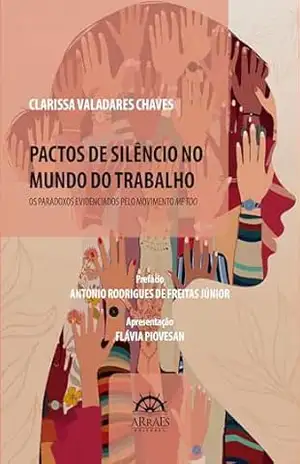 Pactos de silêncio no mundo do trabalho: Os paradoxos evidenciados pelo movimento Me too – Clarissa Valadares Chaves Pactos de silêncio no mundo do trabalho: Os paradoxos evidenciados pelo movimento Me too – Clarissa Valadares Chaves