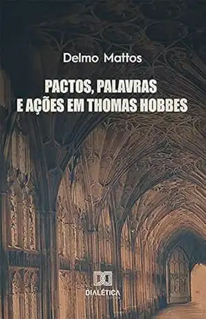 Capa do livro Pactos, palavras e ações em Thomas Hobbes - Delmo Mattos
