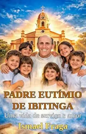 Capa do livro Padre Eutímio de Ibitinga: Uma vida de serviço e amor - Ismael Fraga
