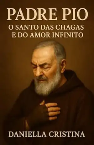 Capa do livro PADRE PIO: O Santo das Chagas e do Amor Infinito (Luzes da Santidade) - DANIELLA CRISTINA