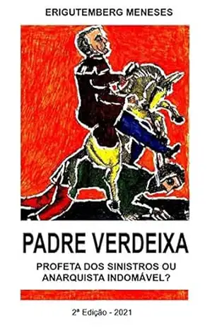 PADRE VERDEIXA: Profeta dos sinistros ou anarquista indomável? – Erigutemberg Meneses