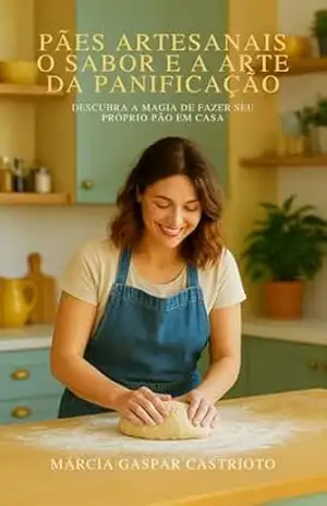 Capa do livro Pães Artesanais O Sabor e a Arte Da Panificação: Descubra a Magia de Fazer Seu Próprio Pão em Casa - Márcia Gaspar Castrioto