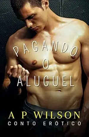 Pagando o Aluguel [Conto Erótico] (Contos Gays com Vizinhos Livro 4) – A P Wilson