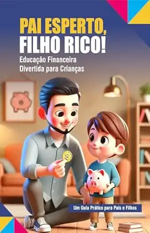 PAI ESPERTO, FILHO RICO!: Educação Financeira Divertida para Crianças - N Nascimento PAI ESPERTO, FILHO RICO!: Educação Financeira Divertida para Crianças - N Nascimento