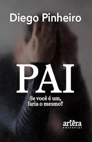 Capa do livro Pai: Se Você é um, Faria o Mesmo? - Diego Pinheiro