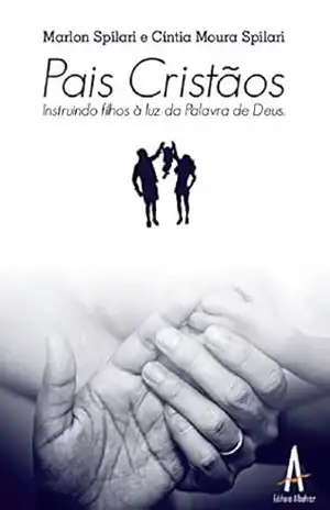 Pais cristãos: Instruindo filhos à luz da palavra de Deus - Marlon Spilari Pais cristãos: Instruindo filhos à luz da palavra de Deus - Marlon Spilari