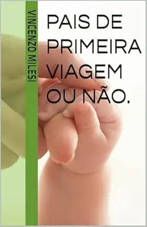 Capa do livro Pais de primeira viagem ou NÃO.: 99 Dicas Essenciais para uma gravidez sem medos e incertezas. - Vincenzo Milesi