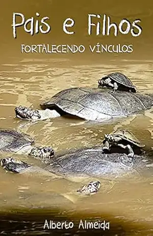 Pais e Filhos: Fortalecendo Vínculos (Alberto Almeida) - Alberto Almeida Pais e Filhos: Fortalecendo Vínculos (Alberto Almeida) - Alberto Almeida