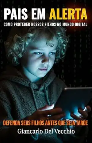 Pais em Alerta: Como Proteger Nossos Filhos no Mundo Digital – Giancarlo  Del Vecchio