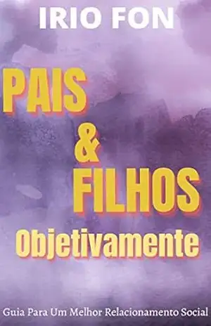 Pais & Filhos: Guia Para Um Melhor Relacionamento Social – Irio Fon